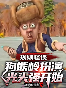 规则怪谈：狗熊岭扮演光头强开始章节列表